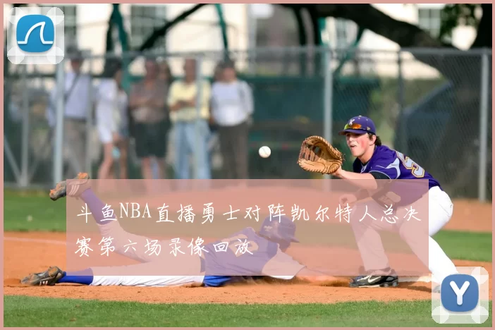 斗鱼NBA直播勇士对阵凯尔特人总决赛第六场录像回放