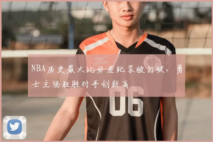 NBA历史最大比分差纪录被打破,勇士主场狂胜对手创新高
