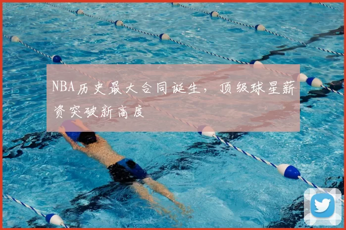 NBA历史最大合同诞生，顶级球星薪资突破新高度