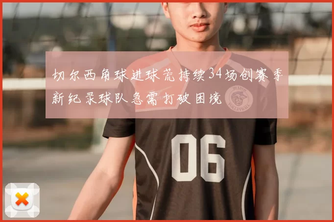 切尔西角球进球荒持续34场创赛季新纪录球队急需打破困境