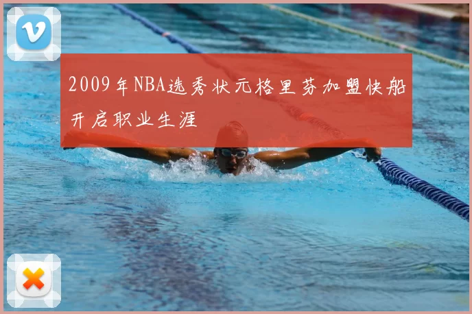 2009年NBA选秀状元格里芬加盟快船开启职业生涯