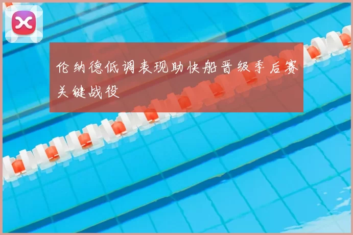 伦纳德低调表现助快船晋级季后赛关键战役