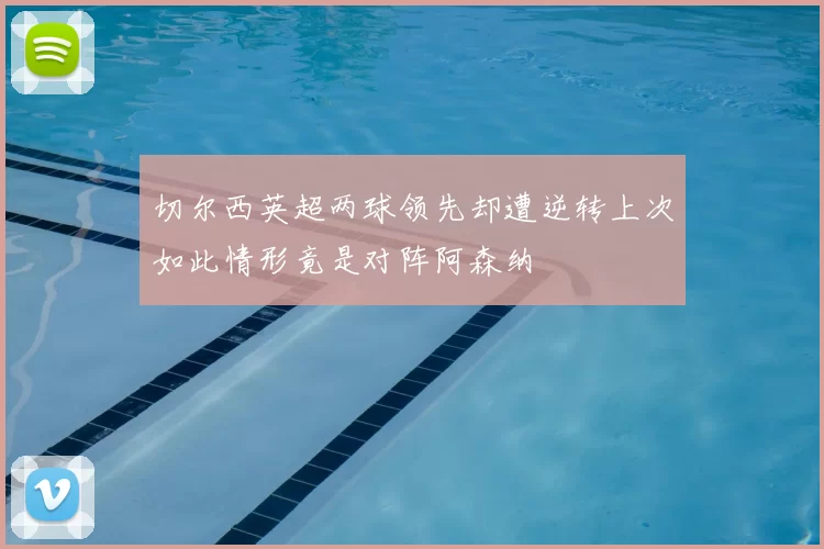 切尔西英超两球领先却遭逆转上次如此情形竟是对阵阿森纳