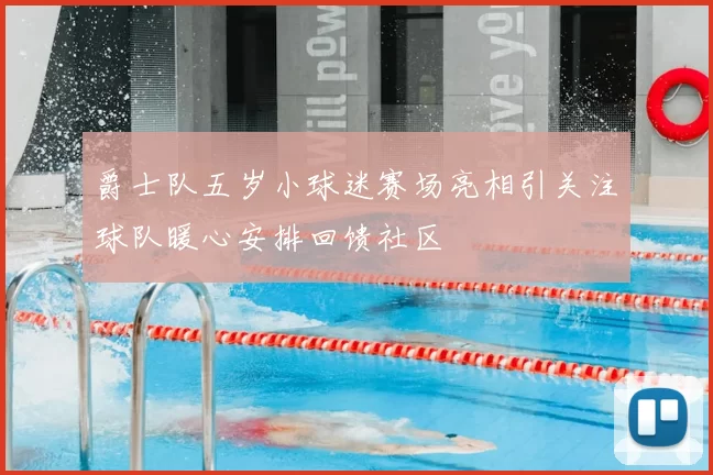 爵士队五岁小球迷赛场亮相引关注球队暖心安排回馈社区